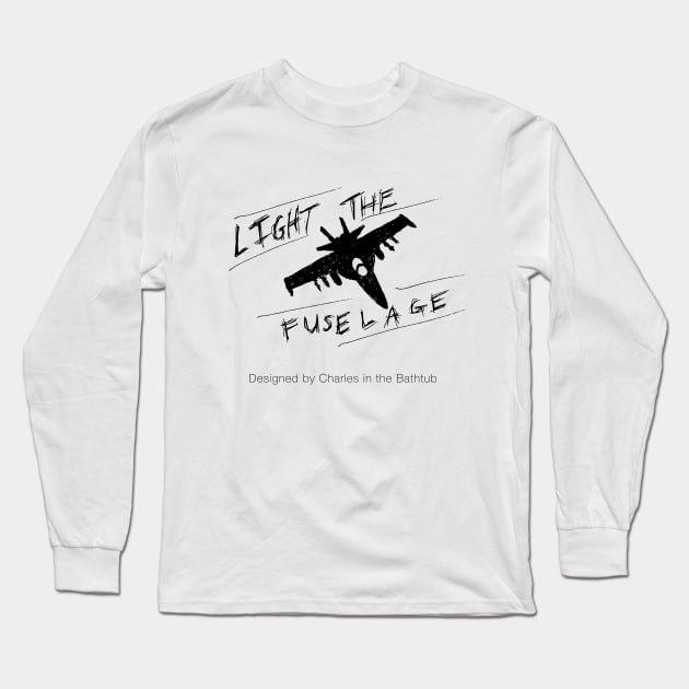 Light the Fuselage - Designed by Charles in the Bathtub Long Sleeve T-Shirt by LighttheFusePod